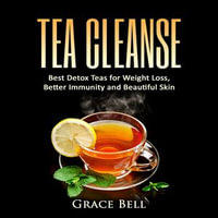 Tea Cleanse : Best Detox Teas for Weight Loss, Better Immunity and Beautiful Skin - Grace Bell