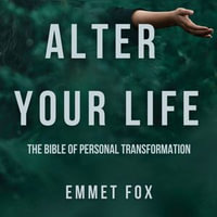 Alter Your Life : ? The Bible of Personal Transformation - Emmet Fox