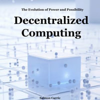Decentralized Computing : The Evolution of Power and Possibility - Saimon Carrie
