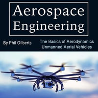 Aerospace Engineering : The Basics of Aerodynamics Unmanned Aerial Vehicles - Phil Gilberts