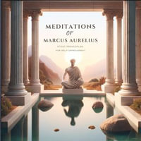 Meditations of Marcus Aurelius : Stoic Principles for & Self-Improvement - Marcus Aurelius