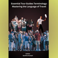 Essential Tour Guides Terminology : Mastering the Language of Travel - Sumitra Kumari