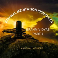 Eternal Meditation Principles : Brahm Vidyas Part 1 - KAUSHAL KISHORE