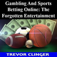 Gambling And Sports Betting Online : The Forgotten Entertainment - Trevor Clinger