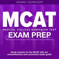 MCAT Exam Prep : Get Ready to Ace the MCAT Exam : Pass Your Medical College Admission Test with Ease | 200+ Expert-Designed Q &As | Genuine Sample Questions and Detailed Answer Explanations - Danny Harrison
