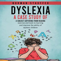 Dyslexia : A case study of a subject suffering from reading (Exercise and Tools to Learning and Improve the Ability of Dyslexic Children) - Norman Stauffer