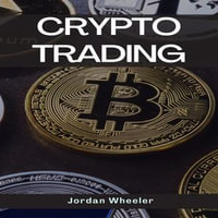 CRYPTO TRADING : A Comprehensive Guide to Mastering Cryptocurrency Trading Strategies (2023) - Jordan Wheeler