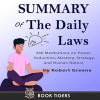 Summary of The Daily Laws : 366 Meditations on Power, Seduction, Mastery, Strategy, and Human Nature by Robert Greene - BOOK TIGERS