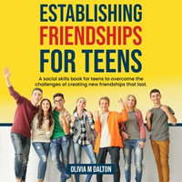 Establishing Friendships for Teens:  : A social skills book for teens to overcome the challenges of creating new friendships that last - Olivia M Dalton