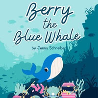 Berry the Blue Whale : Discover the Magnificent Underwater World of Blue Whales (Pre-Reader) - Jenny Schreiber