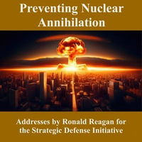 Preventing Nuclear Annihilation : Addresses by Ronald Reagan for the Strategic Defense Initiative - Ronald Reagan