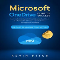 Microsoft OneDrive Guide to Success : Learn in a Guided Way to Archive and Organize Your Files in the Microsoft Cloud Storage | OneDrive to Your Documents from any Device - Kevin Pitch