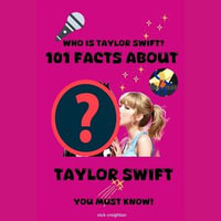 101 Must-Know Facts About Taylor Swift - Ultimate Swiftie Fan Guide For Kids, Teens, & Girls - Nick Creighton