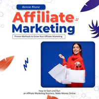 Affiliate Marketing : Proven Methods to Grow Your Affiliate Marketing (How to Start and Run an Affiliate Marketing Business, Make Money Online) - Bennie Rhone