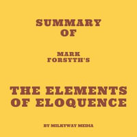 Summary of Mark Forsyth's The Elements of Eloquence - Milkyway Media