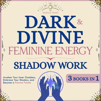 Dark and Divine Feminine Energy, Shadow Work 3 Books in 1 : Awaken Your Inner Goddess, Embrace Your Shadow, and Become a Femme Fatale - Melissa Smith