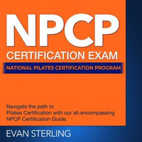 NPCP Certification : National Pilates Certification Program Prep 2024-2025: Master Your Certification Exam on the First Attempt | Over 200 Realistic Q &A | Detailed Answer Explanations and Insights - Evan Sterling