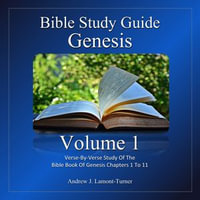 Study Guide: Genesis Volume 1 : Verse-by-verse Study of the Bible Book of Genesis Chapters 1 to 11 - Andrew J. Lamont-Turner