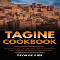 Tagine Cookbook : Moroccan cuisine, one-pot dishes, flavors and aromatic spices, easy recipes, Middle Eastern Favorites - George Pier