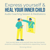 Express yourself & heal your inner child Audio Coaching Session & Meditations : heal wounds, speak up for yourself, draw clear boundaries, protection, embrace your imperfections, reparenting, traumas - Shining Mind