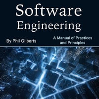 Software Engineering : A Manual of Practices and Principles - Phil Gilberts