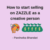 How to start selling on ZAZZLE as a creative person : based on pro designer experience - Parshwika Bhandari