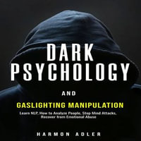 Dark Psychology and Gaslighting Manipulation : Learn NLP, How to Analyze People, Stop Mind Attacks, Recover from Emotional Abuse - Harmon Adler