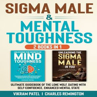 Sigma Male & Mental Toughness 2 BOOKS IN 1 : Ultimate Guidebook Of The Lonewolf, Dating With Self-Confidence, Enhanced Mental State
