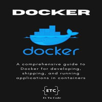 Mastering Docker : A comprehensive guide to Docker for developing, shipping, and running applications in containers - Et Tu Code