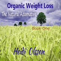 Organic Weight Loss : The Natural Alternative - Heidi Olssen