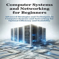 Computer Systems and Networking for Beginners : Advanced Strategies and Techniques in Computer Systems and Networking for Optimal Efficiency and Scalability - Saimon Carrie