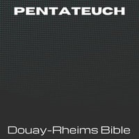 Pentateuch - Douay-Rheims Bible : Douay-Rheims Bible : Book 1 - Anonymous