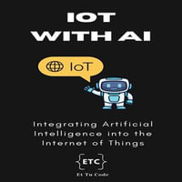 IOT with AI : Integrating Artificial Intelligence into the Internet of Things - Et Tu Code