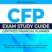 CFP Exam Study Guide : Discover the Path to Becoming a Certified Financial Planner: Comprehensive Exam Prep Guide 2024-2025 | Ace Your CFP Exam with Ease | Over 200 Expertly Curated Questions and Thorough Answer Explanations - Elara Greywood