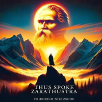 Thus Spoke Zarathustra - Friedrich Nietzsche