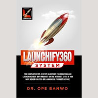 Launchify360 System : the complete step by step blueprint and complete toolkit for making six figures with your product launch, even if you have never launched a product before. - Dr. Ope Banwo