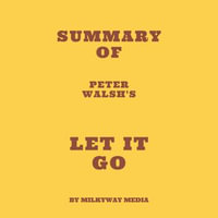 Summary of Peter Walsh's Let It Go - Milkyway Media