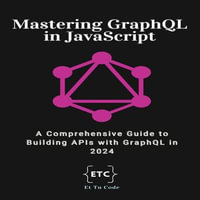 Mastering GraphQL : A Comprehensive Guide to Building APIs with GraphQL - Et Tu Code