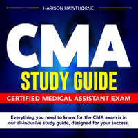 CMA Study Guide : Certified Medical Assistant Exam Mastery: Cruise Through Your Test on the First Try | Dive into In-Depth Practice Questions | Uncover Expert Techniques | Captivating Exercise Drills | Your Effortless Pathway to Certification Achievement! - Harison Hawthorne