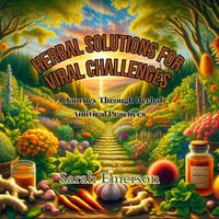 Herbal Solutions for Viral Challenges : A Journey Through Herbal Antiviral Practices - Sarah Emerson