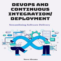 DevOps and Continuous Integration/Deployment : Streamlining Software Delivery - Steve Abrams