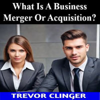 What Is A Business Merger Or Acquisition? - Trevor Clinger