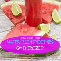 Watermelon Smoothies - Get Energized - Way of Life Press