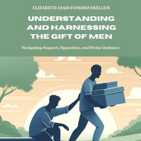 Understanding and Harnessing the Gift of Men : Navigating Support, Opposition, and Divine Guidance - Elizabeth Ango Fomuso Ekellem