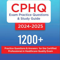 CPHQ Exam Practice Questions and Study Guide 2024-2025 : 1200+ Practice Questions and Answers for the Certified Professional in Healthcare Quality Exam - Doris Henley Fort