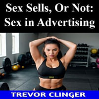 Sex Sells, Or Not : Sex in Advertising - Trevor Clinger