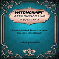 WITCHCRAFT APPRENTICESHIP 3 Books in 1 : Beginner's Guidebook, Elemental and Herbal Magic, History, Ethics and Principles - Sabrina Cunningham