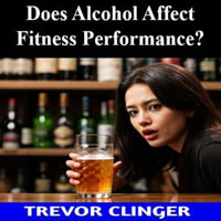 Does Alcohol Affect Fitness Performance? - Trevor Clinger