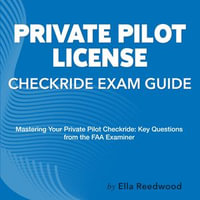 Private Pilot License Checkride Exam Guide : Pass Your Flight Exam with Confidence | Over 200 Practice Questions | Realistic Examples and Detailed Answers - Ella Reedwood