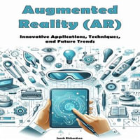 Augmented Reality (AR) : Innovative Applications, Techniques, and Future Trends - Jacob Richardson